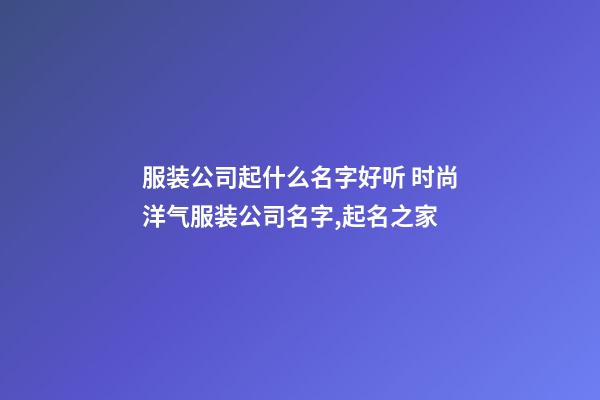 服装公司起什么名字好听 时尚洋气服装公司名字,起名之家-第1张-公司起名-玄机派
